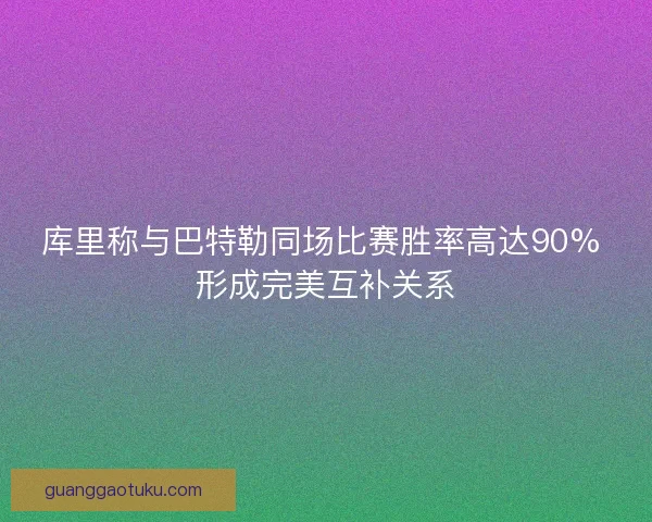 库里称与巴特勒同场比赛胜率高达90% 形成完美互补关系